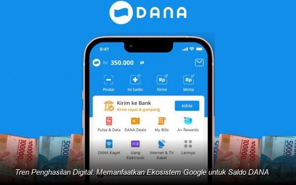 Tren Penghasilan Digital: Memanfaatkan Ekosistem Google untuk Saldo DANA