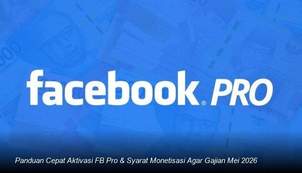 Panduan Cepat Aktivasi FB Pro & Syarat Monetisasi Agar Gajian Mei 2026