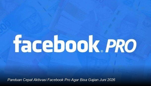 Panduan Cepat Aktivasi Facebook Pro Agar Bisa Gajian Juni 2026